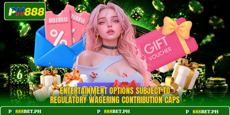 Entertainment options subject to regulatory wagering contribution caps