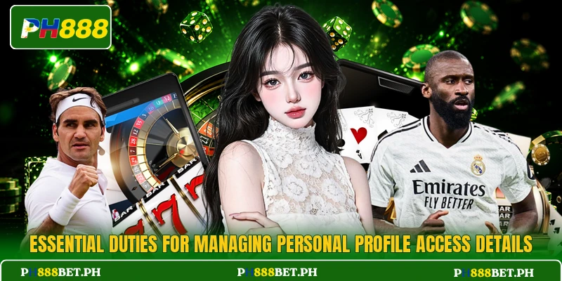 Essential duties for managing personal profile access details