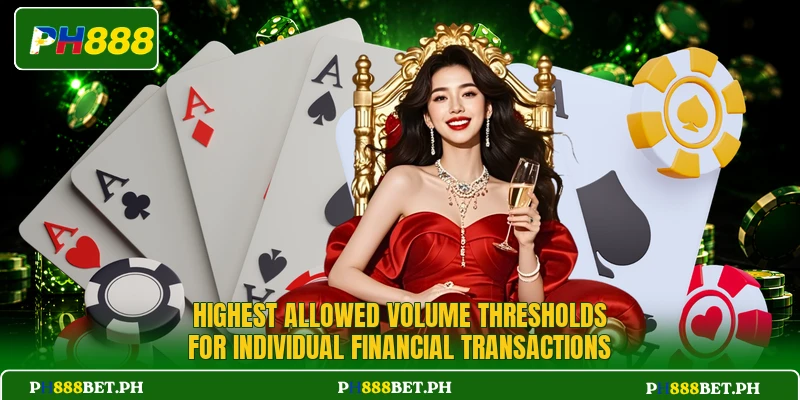 Highest allowed volume thresholds for individual financial transactions Highest allowed volume thresholds for individual financial transactions