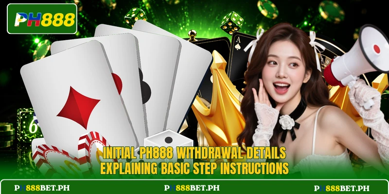 Initial PH888 withdrawal details explaining basic step instructions Initial PH888 withdrawal details explaining basic step instructions