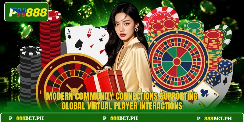 Modern community connections supporting global virtual player interactions Modern community connections supporting global virtual player interactions