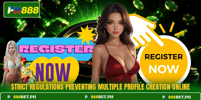 Strict regulations preventing multiple profile creation online